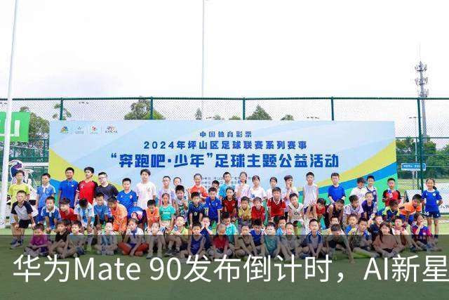 华为Mate 90发布倒计时，AI新星横空出世！