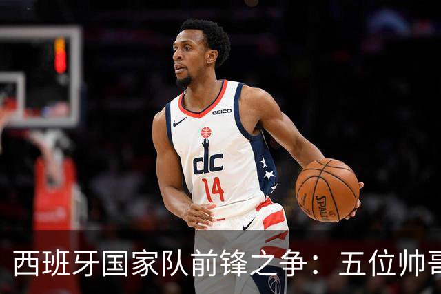 西班牙国家队前锋之争：五位帅哥争当最后一位中锋